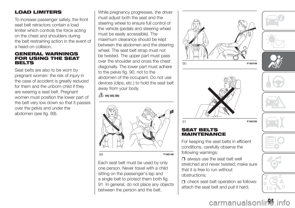 FIAT DUCATO BASE CAMPER 2017 Owner handbook (in English) LOAD LIMITERS
To increase passenger safety, the front
seat belt retractors contain a load
limiter which controls the force acting
on the chest and shoulders during
the belt restraining action in the e FIAT DUCATO BASE CAMPER 2017 Owner handbook (in English) LOAD LIMITERS
To increase passenger safety, the front
seat belt retractors contain a load
limiter which controls the force acting
on the chest and shoulders during
the belt restraining action in the e