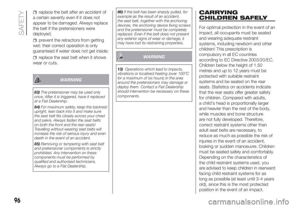 FIAT DUCATO BASE CAMPER 2017 Owner handbook (in English) replace the belt after an accident of
a certain severity even if it does not
appear to be damaged. Always replace
the belt if the pretensioners were
deployed;
prevent the retractors from getting
wet: FIAT DUCATO BASE CAMPER 2017 Owner handbook (in English) replace the belt after an accident of
a certain severity even if it does not
appear to be damaged. Always replace
the belt if the pretensioners were
deployed;
prevent the retractors from getting
wet: