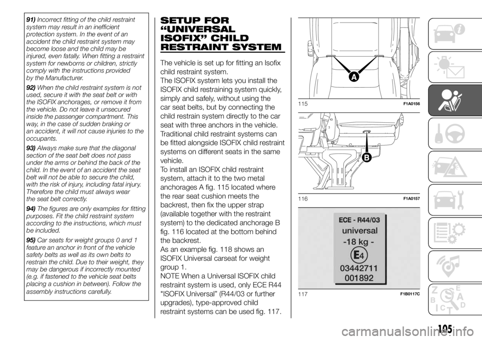 FIAT DUCATO BASE CAMPER 2018 Owner handbook (in English) 91)Incorrect fitting of the child restraint
system may result in an inefficient
protection system. In the event of an
accident the child restraint system may
become loose and the child may be
injured, FIAT DUCATO BASE CAMPER 2018 Owner handbook (in English) 91)Incorrect fitting of the child restraint
system may result in an inefficient
protection system. In the event of an
accident the child restraint system may
become loose and the child may be
injured,