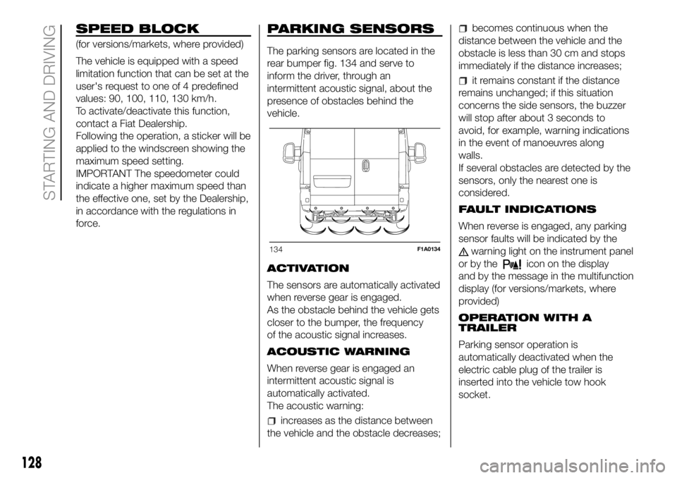 FIAT DUCATO BASE CAMPER 2018 Owner handbook (in English) SPEED BLOCK
(for versions/markets, where provided)
The vehicle is equipped with a speed
limitation function that can be set at the
user's request to one of 4 predefined
values: 90, 100, 110, 130 k FIAT DUCATO BASE CAMPER 2018 Owner handbook (in English) SPEED BLOCK
(for versions/markets, where provided)
The vehicle is equipped with a speed
limitation function that can be set at the
user's request to one of 4 predefined
values: 90, 100, 110, 130 k