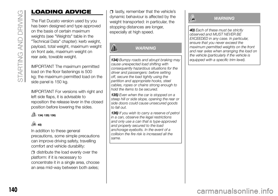 FIAT DUCATO BASE CAMPER 2018 Owner handbook (in English) LOADING ADVICE
The Fiat Ducato version used by you
has been designed and type approved
on the basis of certain maximum
weights (see "Weights" table in the
"Technical Data" chapter): ke FIAT DUCATO BASE CAMPER 2018 Owner handbook (in English) LOADING ADVICE
The Fiat Ducato version used by you
has been designed and type approved
on the basis of certain maximum
weights (see "Weights" table in the
"Technical Data" chapter): ke