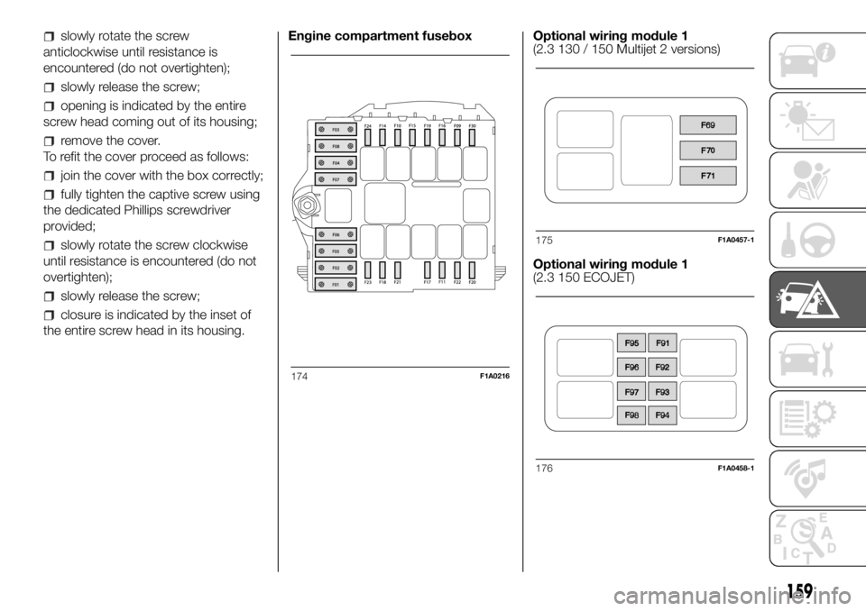FIAT DUCATO BASE CAMPER 2018 Owner handbook (in English) slowly rotate the screw
anticlockwise until resistance is
encountered (do not overtighten);
slowly release the screw;
opening is indicated by the entire
screw head coming out of its housing;
remove th FIAT DUCATO BASE CAMPER 2018 Owner handbook (in English) slowly rotate the screw
anticlockwise until resistance is
encountered (do not overtighten);
slowly release the screw;
opening is indicated by the entire
screw head coming out of its housing;
remove th