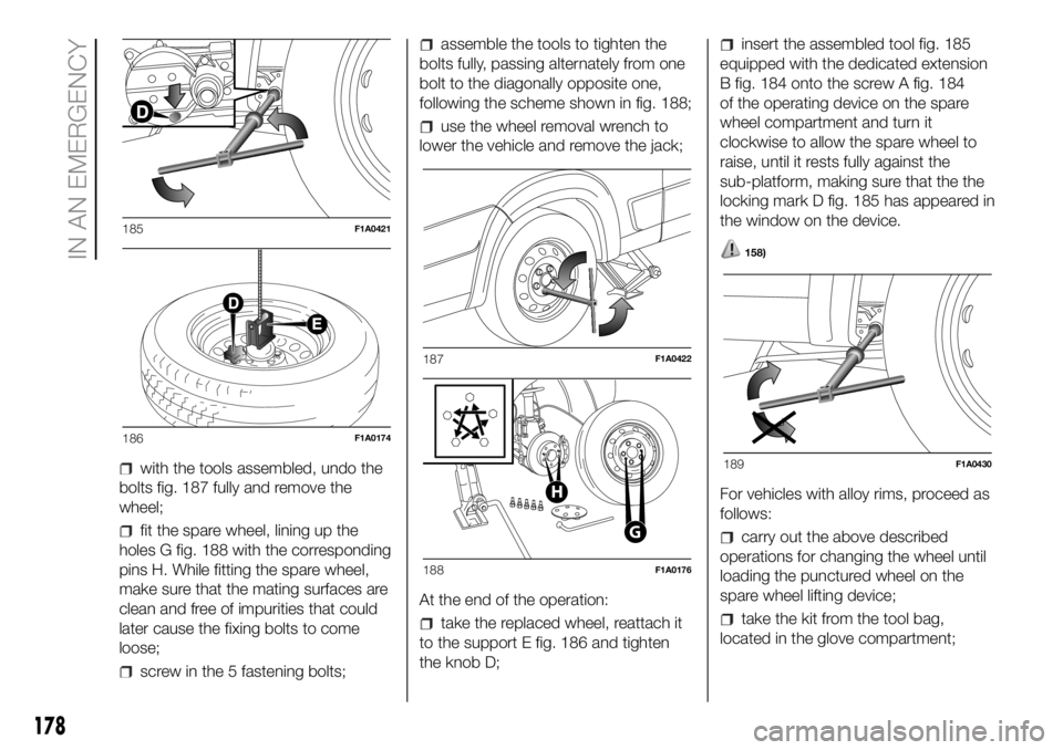 FIAT DUCATO BASE CAMPER 2018 Owner handbook (in English) with the tools assembled, undo the
bolts fig. 187 fully and remove the
wheel;
fit the spare wheel, lining up the
holes G fig. 188 with the corresponding
pins H. While fitting the spare wheel,
make sur FIAT DUCATO BASE CAMPER 2018 Owner handbook (in English) with the tools assembled, undo the
bolts fig. 187 fully and remove the
wheel;
fit the spare wheel, lining up the
holes G fig. 188 with the corresponding
pins H. While fitting the spare wheel,
make sur