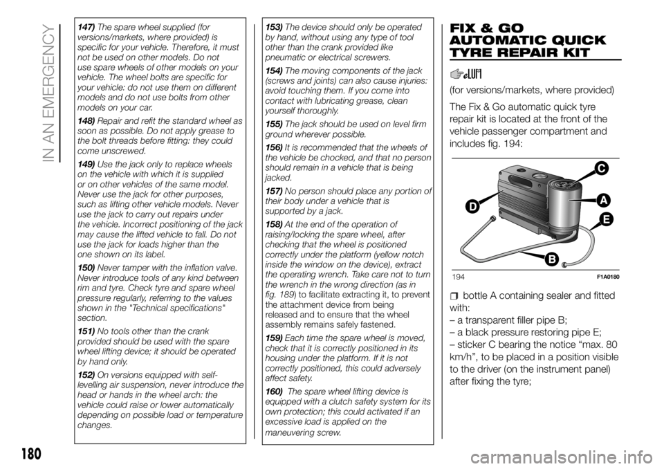 FIAT DUCATO BASE CAMPER 2018 Owner handbook (in English) 147)The spare wheel supplied (for
versions/markets, where provided) is
specific for your vehicle. Therefore, it must
not be used on other models. Do not
use spare wheels of other models on your
vehicl FIAT DUCATO BASE CAMPER 2018 Owner handbook (in English) 147)The spare wheel supplied (for
versions/markets, where provided) is
specific for your vehicle. Therefore, it must
not be used on other models. Do not
use spare wheels of other models on your
vehicl