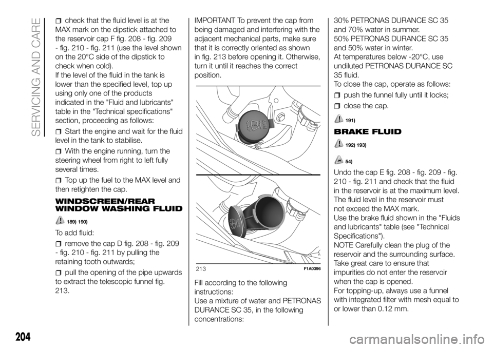 FIAT DUCATO BASE CAMPER 2018 Owner handbook (in English) check that the fluid level is at the
MAX mark on the dipstick attached to
the reservoir cap F fig. 208 - fig. 209
- fig. 210 - fig. 211 (use the level shown
on the 20°C side of the dipstick to
check FIAT DUCATO BASE CAMPER 2018 Owner handbook (in English) check that the fluid level is at the
MAX mark on the dipstick attached to
the reservoir cap F fig. 208 - fig. 209
- fig. 210 - fig. 211 (use the level shown
on the 20°C side of the dipstick to
check