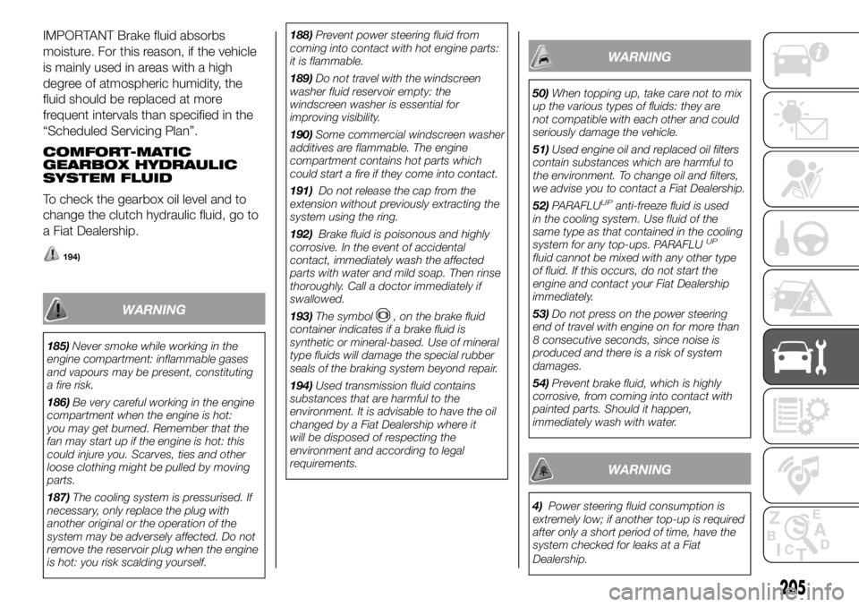 FIAT DUCATO BASE CAMPER 2018 Owner handbook (in English) IMPORTANT Brake fluid absorbs
moisture. For this reason, if the vehicle
is mainly used in areas with a high
degree of atmospheric humidity, the
fluid should be replaced at more
frequent intervals than FIAT DUCATO BASE CAMPER 2018 Owner handbook (in English) IMPORTANT Brake fluid absorbs
moisture. For this reason, if the vehicle
is mainly used in areas with a high
degree of atmospheric humidity, the
fluid should be replaced at more
frequent intervals than