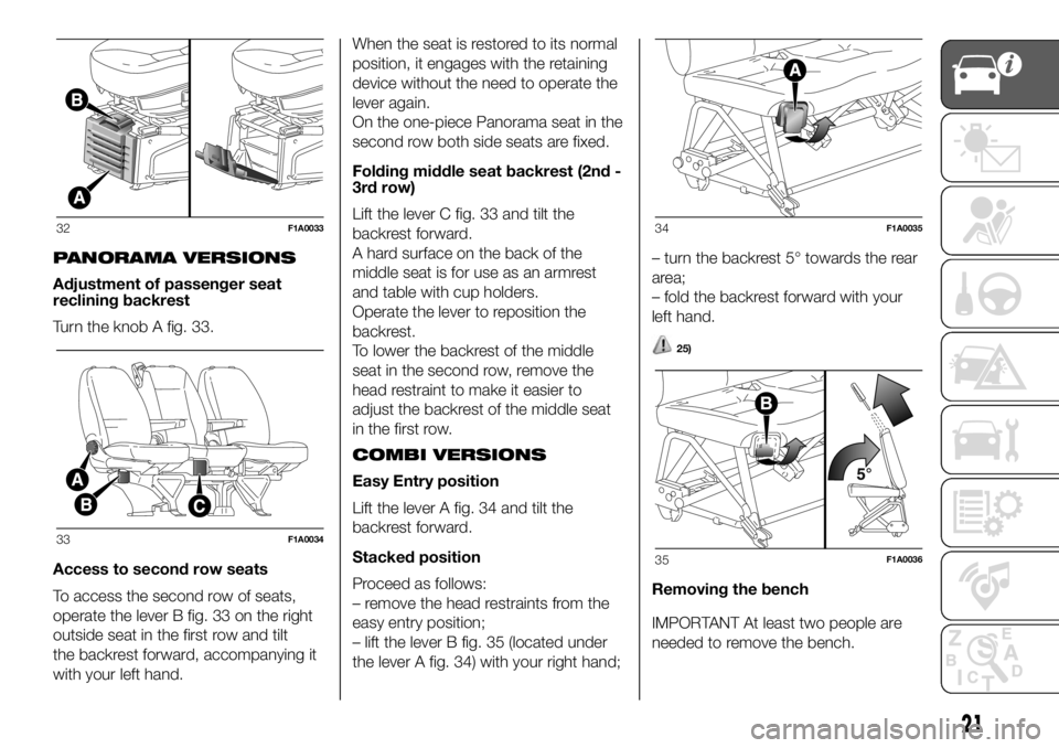 FIAT DUCATO BASE CAMPER 2018 Owner handbook (in English) PANORAMA VERSIONS
Adjustment of passenger seat
reclining backrest
Turn the knob A fig. 33.
Access to second row seats
To access the second row of seats,
operate the lever B fig. 33 on the right
outsid FIAT DUCATO BASE CAMPER 2018 Owner handbook (in English) PANORAMA VERSIONS
Adjustment of passenger seat
reclining backrest
Turn the knob A fig. 33.
Access to second row seats
To access the second row of seats,
operate the lever B fig. 33 on the right
outsid