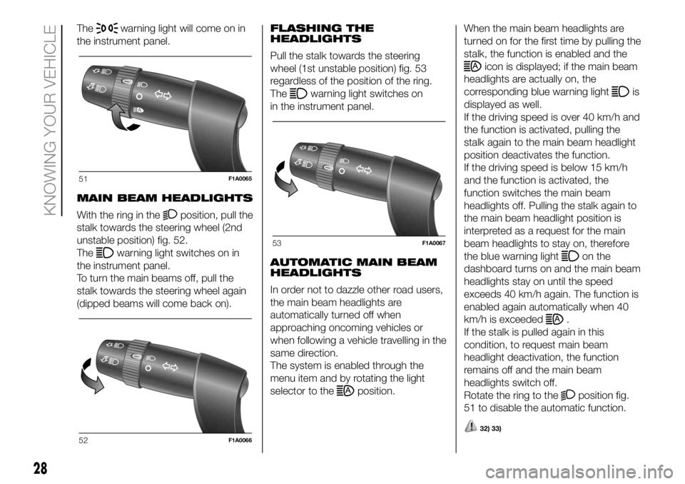 FIAT DUCATO BASE CAMPER 2018 Owner handbook (in English) Thewarning light will come on in
the instrument panel.
MAIN BEAM HEADLIGHTS
With the ring in the
position, pull the
stalk towards the steering wheel (2nd
unstable position) fig. 52.
The
warning light FIAT DUCATO BASE CAMPER 2018 Owner handbook (in English) Thewarning light will come on in
the instrument panel.
MAIN BEAM HEADLIGHTS
With the ring in the
position, pull the
stalk towards the steering wheel (2nd
unstable position) fig. 52.
The
warning light