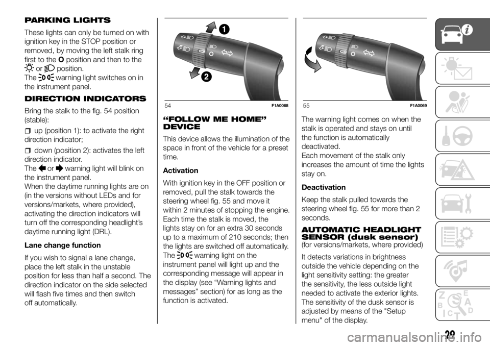 FIAT DUCATO BASE CAMPER 2018 Owner handbook (in English) PARKING LIGHTS
These lights can only be turned on with
ignition key in the STOP position or
removed, by moving the left stalk ring
first to theOposition and then to the
orposition.
The
warning light s FIAT DUCATO BASE CAMPER 2018 Owner handbook (in English) PARKING LIGHTS
These lights can only be turned on with
ignition key in the STOP position or
removed, by moving the left stalk ring
first to theOposition and then to the
orposition.
The
warning light s