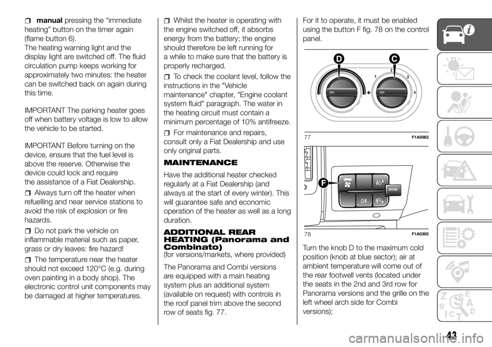 FIAT DUCATO BASE CAMPER 2018 Owner handbook (in English) manualpressing the “immediate
heating” button on the timer again
(flame button 6).
The heating warning light and the
display light are switched off. The fluid
circulation pump keeps working for
ap FIAT DUCATO BASE CAMPER 2018 Owner handbook (in English) manualpressing the “immediate
heating” button on the timer again
(flame button 6).
The heating warning light and the
display light are switched off. The fluid
circulation pump keeps working for
ap