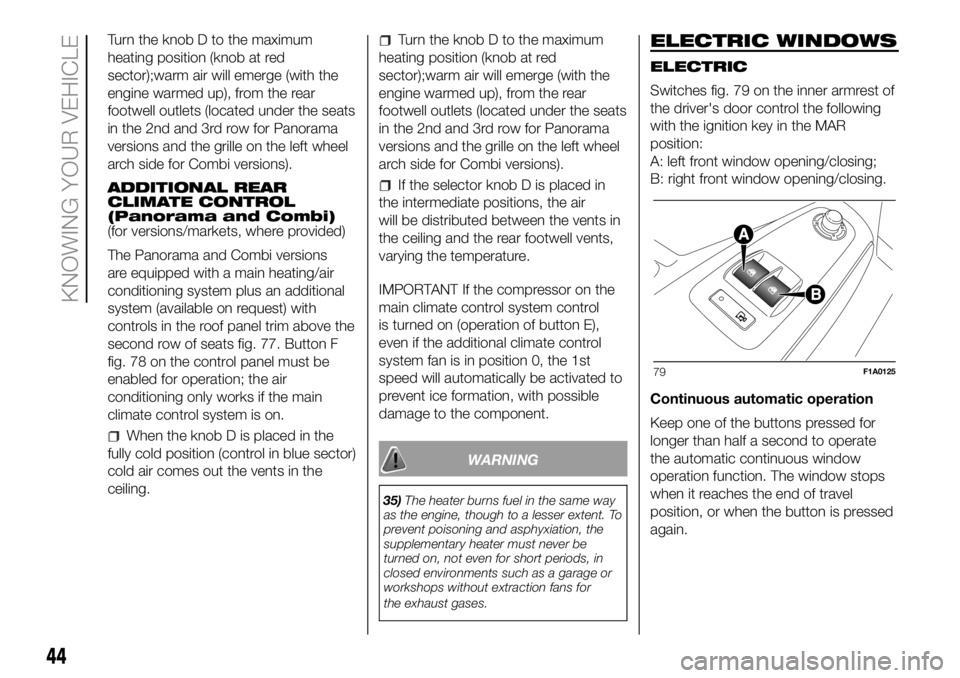 FIAT DUCATO BASE CAMPER 2018  Owner handbook (in English) Turn the knob D to the maximum
heating position (knob at red
sector);warm air will emerge (with the
engine warmed up), from the rear
footwell outlets (located under the seats
in the 2nd and 3rd row fo