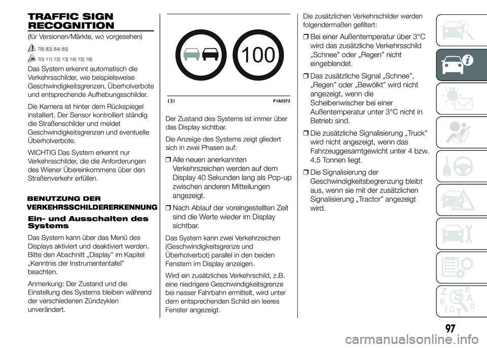 FIAT DUCATO BASE CAMPER 2015  Betriebsanleitung (in German) TRAFFIC SIGN
RECOGNITION
(für Versionen/Märkte, wo vorgesehen)
78) 83) 84) 85)
10) 11) 12) 13) 14) 15) 16)
Das System erkennt automatisch die
Verkehrsschilder, wie beispielsweise
Geschwindigkeitsgre