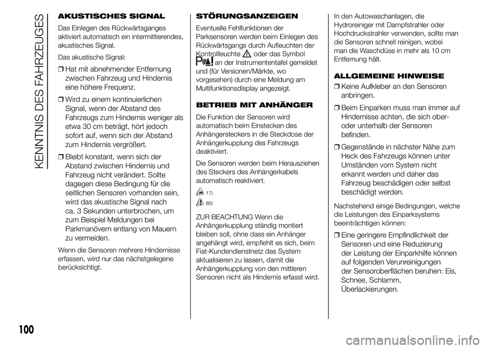 FIAT DUCATO BASE CAMPER 2015  Betriebsanleitung (in German) AKUSTISCHES SIGNAL
Das Einlegen des Rückwärtsganges
aktiviert automatisch ein intermittierendes,
akustisches Signal.
Das akustische Signal:
❒Hat mit abnehmender Entfernung
zwischen Fahrzeug und Hi