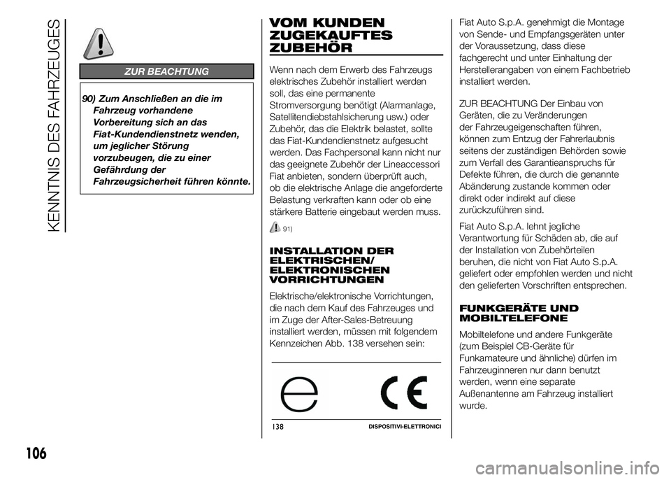 FIAT DUCATO BASE CAMPER 2015  Betriebsanleitung (in German) ZUR BEACHTUNG
90) Zum Anschließen an die im
Fahrzeug vorhandene
Vorbereitung sich an das
Fiat-Kundendienstnetz wenden,
um jeglicher Störung
vorzubeugen, die zu einer
Gefährdung der
Fahrzeugsicherhe