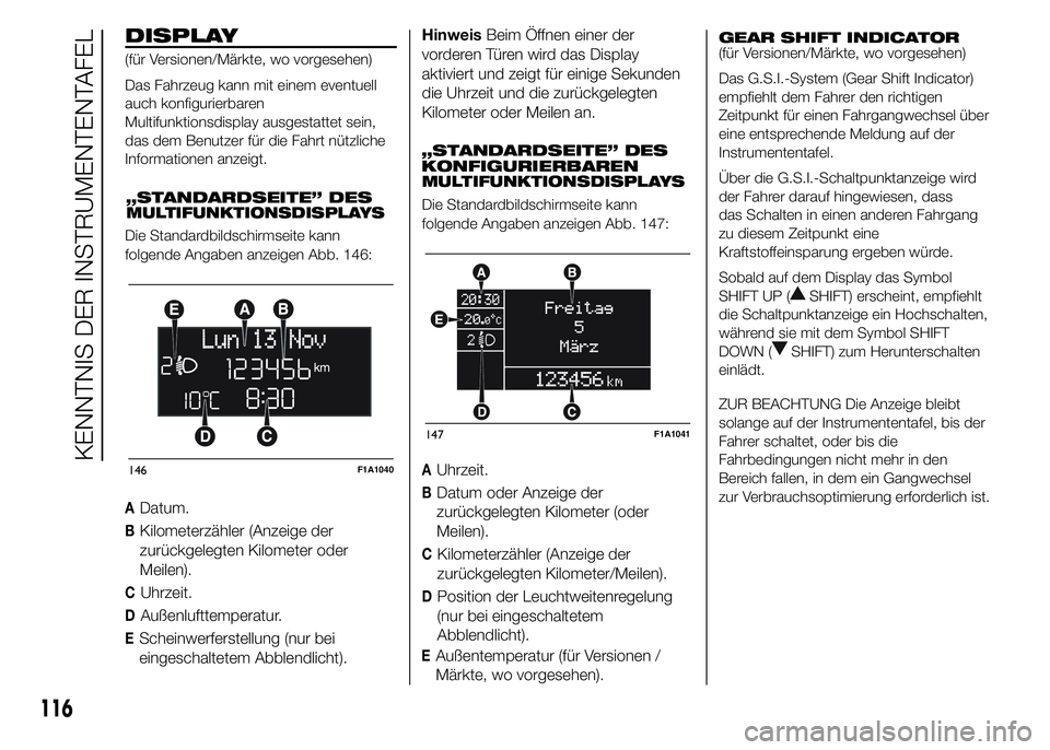 FIAT DUCATO BASE CAMPER 2015  Betriebsanleitung (in German) DISPLAY
(für Versionen/Märkte, wo vorgesehen)
Das Fahrzeug kann mit einem eventuell
auch konfigurierbaren
Multifunktionsdisplay ausgestattet sein,
das dem Benutzer für die Fahrt nützliche
Informat