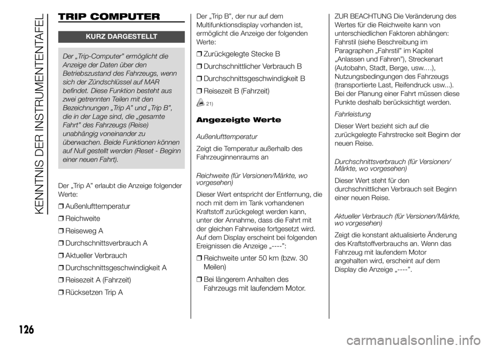 FIAT DUCATO BASE CAMPER 2015  Betriebsanleitung (in German) TRIP COMPUTER
KURZ DARGESTELLT
Der „Trip-Computer” ermöglicht die
Anzeige der Daten über den
Betriebszustand des Fahrzeugs, wenn
sich der Zündschlüssel auf MAR
befindet. Diese Funktion besteht