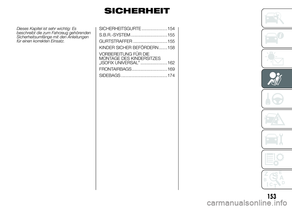 FIAT DUCATO BASE CAMPER 2015  Betriebsanleitung (in German) SICHERHEIT
Dieses Kapitel ist sehr wichtig: Es
beschreibt die zum Fahrzeug gehörenden
Sicherheitsumfänge mit den Anleitungen
für einen korrekten Einsatz.SICHERHEITSGURTE .....................154
S.