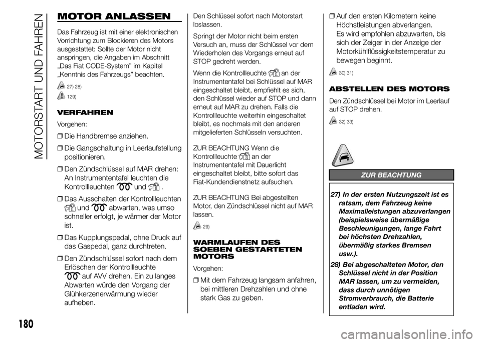 FIAT DUCATO BASE CAMPER 2015 Betriebsanleitung (in German) MOTOR ANLASSEN
Das Fahrzeug ist mit einer elektronischen
Vorrichtung zum Blockieren des Motors
ausgestattet: Sollte der Motor nicht
anspringen, die Angaben im Abschnitt
„Das Fiat CODE-System” im K FIAT DUCATO BASE CAMPER 2015 Betriebsanleitung (in German) MOTOR ANLASSEN
Das Fahrzeug ist mit einer elektronischen
Vorrichtung zum Blockieren des Motors
ausgestattet: Sollte der Motor nicht
anspringen, die Angaben im Abschnitt
„Das Fiat CODE-System” im K
