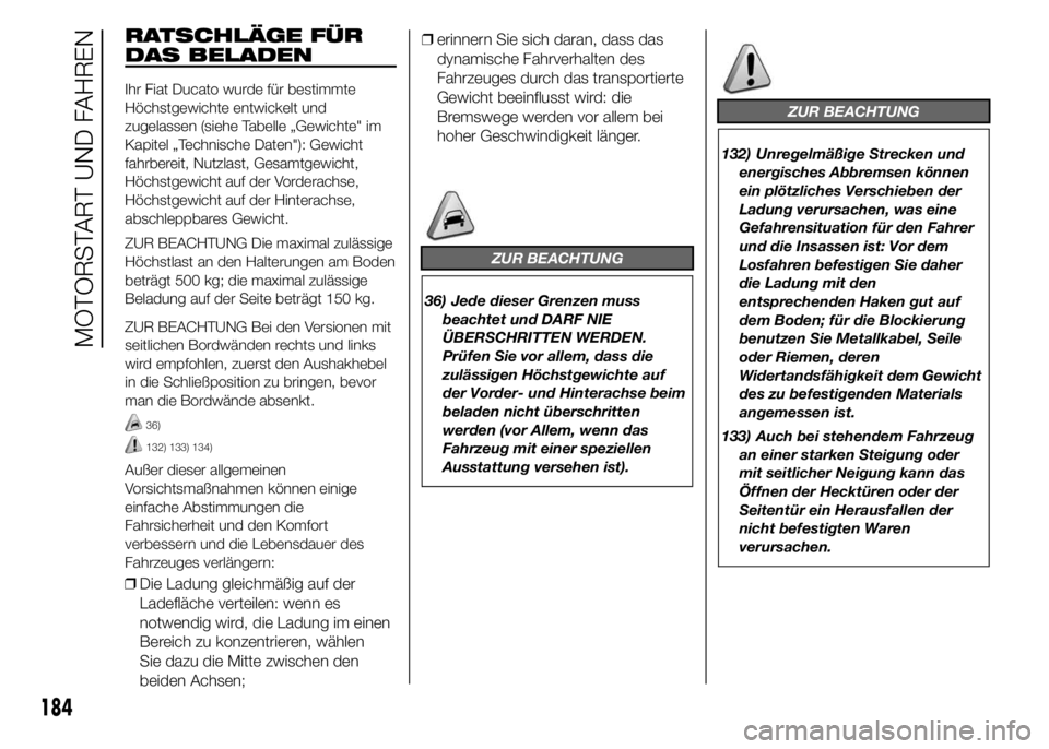 FIAT DUCATO BASE CAMPER 2015 Betriebsanleitung (in German) RATSCHLÄGE FÜR
DAS BELADEN
Ihr Fiat Ducato wurde für bestimmte
Höchstgewichte entwickelt und
zugelassen (siehe Tabelle „Gewichte" im
Kapitel „Technische Daten"): Gewicht
fahrbereit, Nu FIAT DUCATO BASE CAMPER 2015 Betriebsanleitung (in German) RATSCHLÄGE FÜR
DAS BELADEN
Ihr Fiat Ducato wurde für bestimmte
Höchstgewichte entwickelt und
zugelassen (siehe Tabelle „Gewichte" im
Kapitel „Technische Daten"): Gewicht
fahrbereit, Nu
