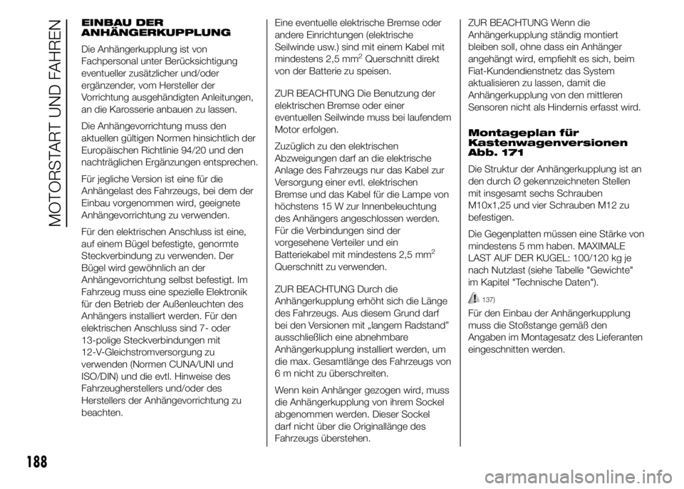 FIAT DUCATO BASE CAMPER 2015  Betriebsanleitung (in German) EINBAU DER
ANHÄNGERKUPPLUNG
Die Anhängerkupplung ist von
Fachpersonal unter Berücksichtigung
eventueller zusätzlicher und/oder
ergänzender, vom Hersteller der
Vorrichtung ausgehändigten Anleitun