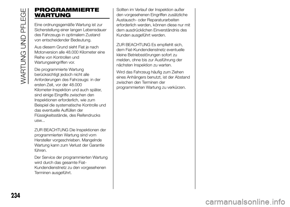 FIAT DUCATO BASE CAMPER 2015 Betriebsanleitung (in German) PROGRAMMIERTE
WARTUNG
Eine ordnungsgemäße Wartung ist zur
Sicherstellung einer langen Lebensdauer
des Fahrzeugs in optimalem Zustand
von entscheidender Bedeutung.
Aus diesem Grund sieht Fiat je nach FIAT DUCATO BASE CAMPER 2015 Betriebsanleitung (in German) PROGRAMMIERTE
WARTUNG
Eine ordnungsgemäße Wartung ist zur
Sicherstellung einer langen Lebensdauer
des Fahrzeugs in optimalem Zustand
von entscheidender Bedeutung.
Aus diesem Grund sieht Fiat je nach