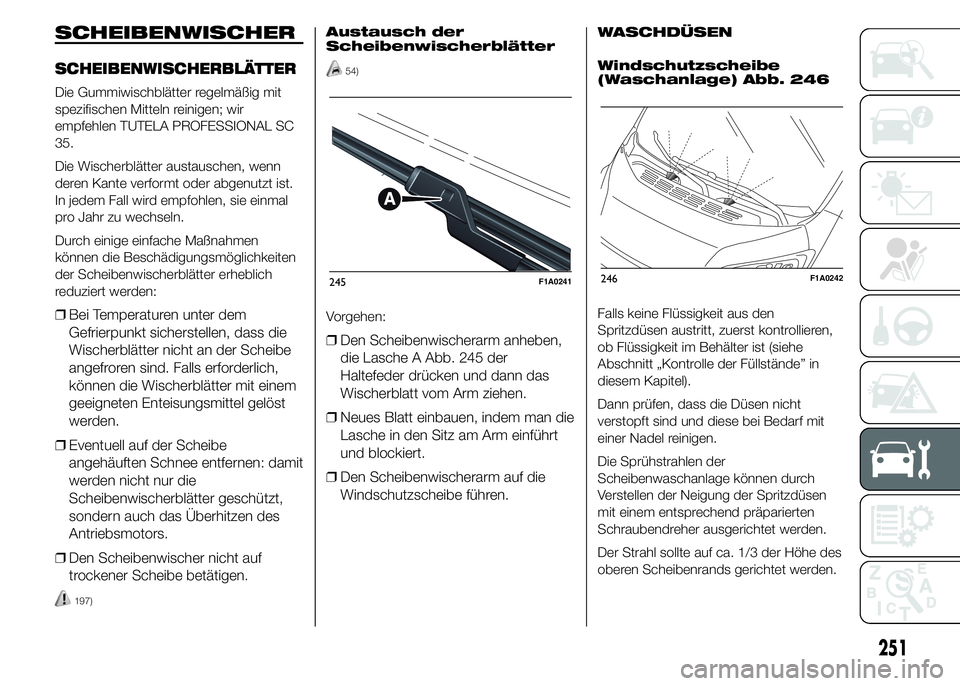 FIAT DUCATO BASE CAMPER 2015 Betriebsanleitung (in German) SCHEIBENWISCHER
Die Gummiwischblätter regelmäßig mit
spezifischen Mitteln reinigen; wir
empfehlen TUTELA PROFESSIONAL SC
35.
Die Wischerblätter austauschen, wenn
deren Kante verformt oder abgenutz FIAT DUCATO BASE CAMPER 2015 Betriebsanleitung (in German) SCHEIBENWISCHER
Die Gummiwischblätter regelmäßig mit
spezifischen Mitteln reinigen; wir
empfehlen TUTELA PROFESSIONAL SC
35.
Die Wischerblätter austauschen, wenn
deren Kante verformt oder abgenutz