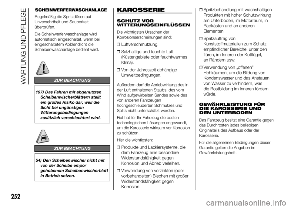 FIAT DUCATO BASE CAMPER 2015 Betriebsanleitung (in German) Regelmäßig die Spritzdüsen auf
Unversehrtheit und Sauberkeit
überprüfen.
Die Scheinwerferwaschanlage wird
automatisch eingeschaltet, wenn bei
eingeschaltetem Abblendlicht die
Scheibenwaschanlage FIAT DUCATO BASE CAMPER 2015 Betriebsanleitung (in German) Regelmäßig die Spritzdüsen auf
Unversehrtheit und Sauberkeit
überprüfen.
Die Scheinwerferwaschanlage wird
automatisch eingeschaltet, wenn bei
eingeschaltetem Abblendlicht die
Scheibenwaschanlage