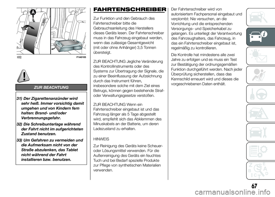 FIAT DUCATO BASE CAMPER 2015 Betriebsanleitung (in German) ZUR BEACHTUNG
31) Der Zigarettenanzünder wird
sehr heiß. Immer vorsichtig damit
umgehen und von Kindern fern
halten: Brand- und/oder
Verbrennungsgefahr.
32) Die Schreibunterlage während
der Fahrt n FIAT DUCATO BASE CAMPER 2015 Betriebsanleitung (in German) ZUR BEACHTUNG
31) Der Zigarettenanzünder wird
sehr heiß. Immer vorsichtig damit
umgehen und von Kindern fern
halten: Brand- und/oder
Verbrennungsgefahr.
32) Die Schreibunterlage während
der Fahrt n