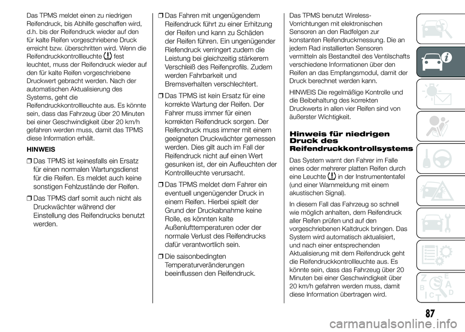 FIAT DUCATO BASE CAMPER 2015  Betriebsanleitung (in German) Das TPMS meldet einen zu niedrigen
Reifendruck, bis Abhilfe geschaffen wird,
d.h. bis der Reifendruck wieder auf den
für kalte Reifen vorgeschriebene Druck
erreicht bzw. überschritten wird. Wenn die
