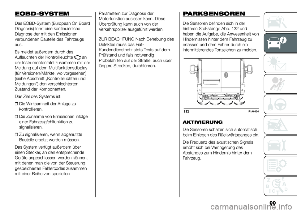 FIAT DUCATO BASE CAMPER 2016  Betriebsanleitung (in German) EOBD-SYSTEM
Das EOBD-System (European On Board
Diagnosis) führt eine kontinuierliche
Diagnose der mit den Emissionen
verbundenen Bauteile des Fahrzeugs
aus.
Es meldet außerdem durch das
Aufleuchten 