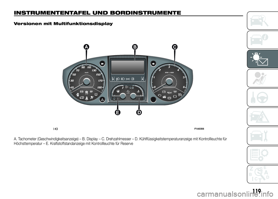 FIAT DUCATO BASE CAMPER 2016  Betriebsanleitung (in German) INSTRUMENTENTAFEL UND BORDINSTRUMENTE.
Versionen mit Multifunktionsdisplay
A. Tachometer (Geschwindigkeitsanzeige) – B. Display – C. Drehzahlmesser – D. Kühlflüssigkeitstemperaturanzeige mit K