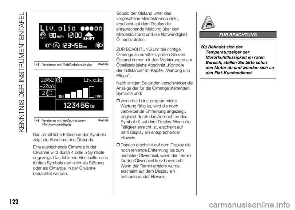 FIAT DUCATO BASE CAMPER 2016  Betriebsanleitung (in German) Das allmähliche Erlöschen der Symbole
zeigt die Abnahme des Ölstands.
Eine ausreichende Ölmenge in der
Ölwanne wird durch 4 oder 5 Symbole
angezeigt. Das fehlende Einschalten des
fünften Symbols