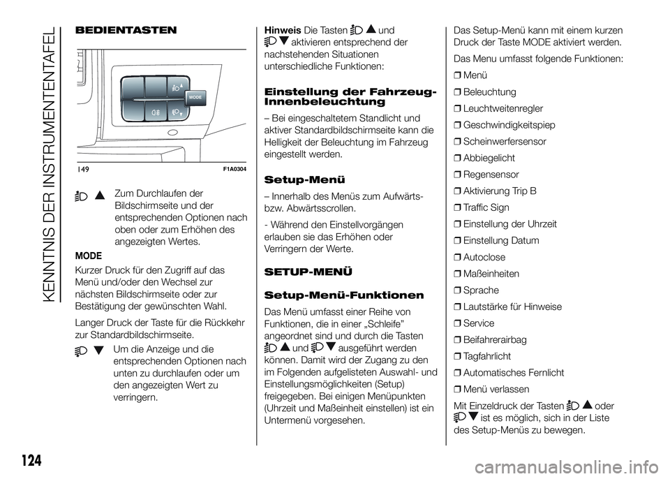 FIAT DUCATO BASE CAMPER 2016  Betriebsanleitung (in German) BEDIENTASTEN
Zum Durchlaufen der
Bildschirmseite und der
entsprechenden Optionen nach
oben oder zum Erhöhen des
angezeigten Wertes.
MODE
Kurzer Druck für den Zugriff auf das
Menü und/oder den Wechs