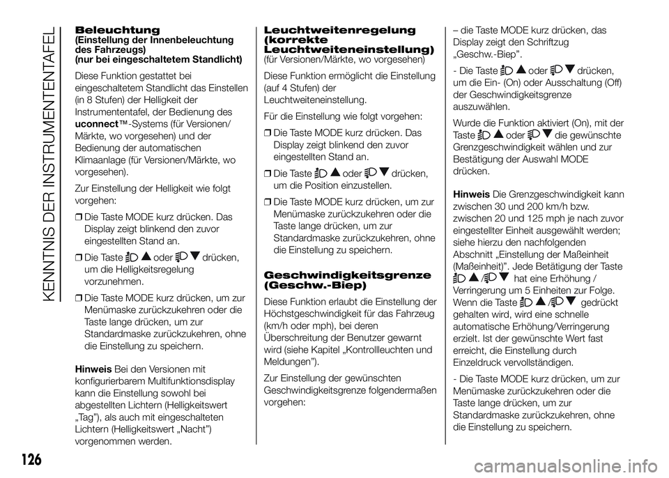 FIAT DUCATO BASE CAMPER 2016  Betriebsanleitung (in German) Beleuchtung
(Einstellung der Innenbeleuchtung
des Fahrzeugs)
(nur bei eingeschaltetem Standlicht)
Diese Funktion gestattet bei
eingeschaltetem Standlicht das Einstellen
(in 8 Stufen) der Helligkeit de