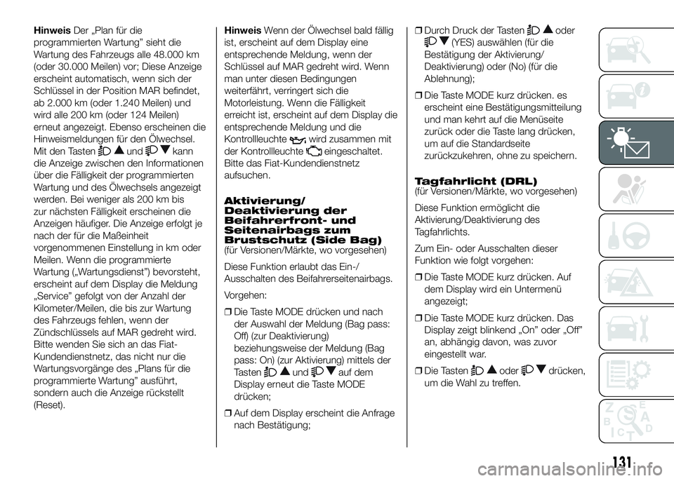 FIAT DUCATO BASE CAMPER 2016 Betriebsanleitung (in German) HinweisDer „Plan für die
programmierten Wartung” sieht die
Wartung des Fahrzeugs alle 48.000 km
(oder 30.000 Meilen) vor; Diese Anzeige
erscheint automatisch, wenn sich der
Schlüssel in der Posi FIAT DUCATO BASE CAMPER 2016 Betriebsanleitung (in German) HinweisDer „Plan für die
programmierten Wartung” sieht die
Wartung des Fahrzeugs alle 48.000 km
(oder 30.000 Meilen) vor; Diese Anzeige
erscheint automatisch, wenn sich der
Schlüssel in der Posi