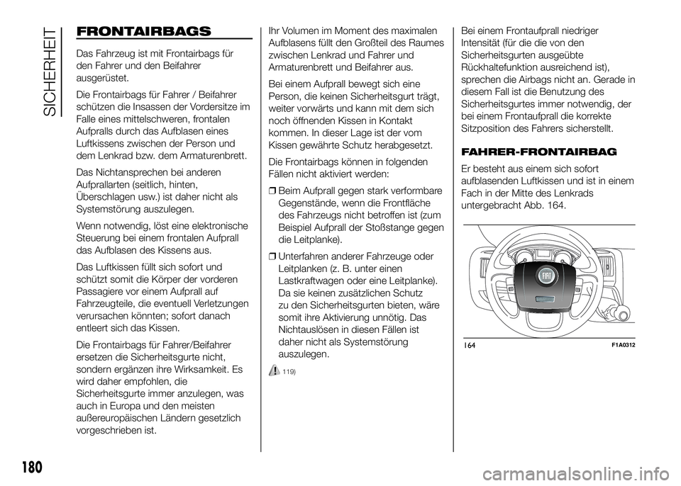FIAT DUCATO BASE CAMPER 2016 Betriebsanleitung (in German) FRONTAIRBAGS
Das Fahrzeug ist mit Frontairbags für
den Fahrer und den Beifahrer
ausgerüstet.
Die Frontairbags für Fahrer / Beifahrer
schützen die Insassen der Vordersitze im
Falle eines mittelschw FIAT DUCATO BASE CAMPER 2016 Betriebsanleitung (in German) FRONTAIRBAGS
Das Fahrzeug ist mit Frontairbags für
den Fahrer und den Beifahrer
ausgerüstet.
Die Frontairbags für Fahrer / Beifahrer
schützen die Insassen der Vordersitze im
Falle eines mittelschw