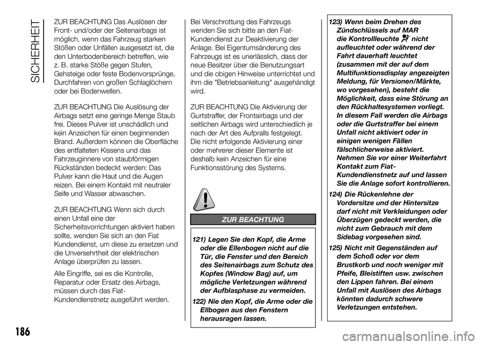 FIAT DUCATO BASE CAMPER 2016 Betriebsanleitung (in German) ZUR BEACHTUNG Das Auslösen der
Front- und/oder der Seitenairbags ist
möglich, wenn das Fahrzeug starken
Stößen oder Unfällen ausgesetzt ist, die
den Unterbodenbereich betreffen, wie
z. B. starke FIAT DUCATO BASE CAMPER 2016 Betriebsanleitung (in German) ZUR BEACHTUNG Das Auslösen der
Front- und/oder der Seitenairbags ist
möglich, wenn das Fahrzeug starken
Stößen oder Unfällen ausgesetzt ist, die
den Unterbodenbereich betreffen, wie
z. B. starke