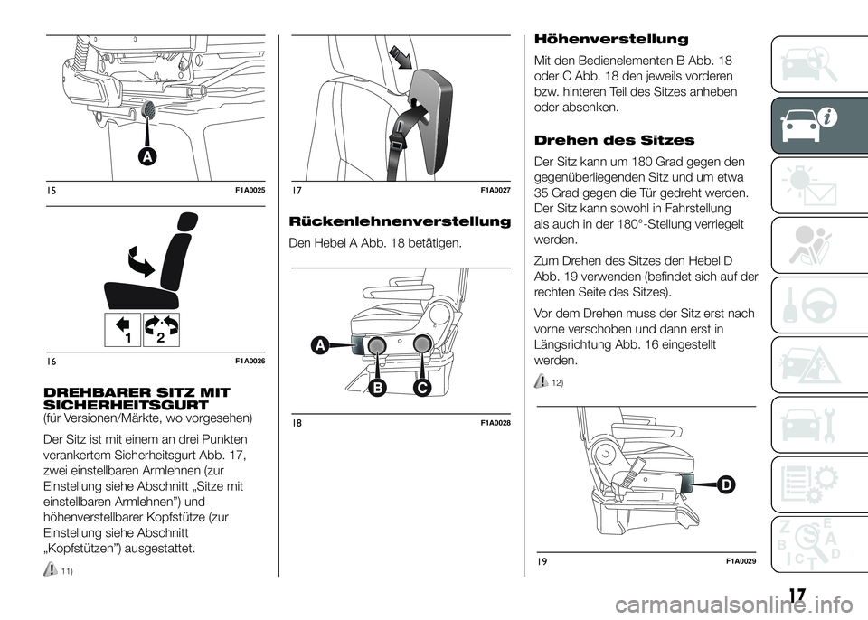 FIAT DUCATO BASE CAMPER 2016 Betriebsanleitung (in German) DREHBARER SITZ MIT
SICHERHEITSGURT
(für Versionen/Märkte, wo vorgesehen)
Der Sitz ist mit einem an drei Punkten
verankertem Sicherheitsgurt Abb. 17,
zwei einstellbaren Armlehnen (zur
Einstellung sie FIAT DUCATO BASE CAMPER 2016 Betriebsanleitung (in German) DREHBARER SITZ MIT
SICHERHEITSGURT
(für Versionen/Märkte, wo vorgesehen)
Der Sitz ist mit einem an drei Punkten
verankertem Sicherheitsgurt Abb. 17,
zwei einstellbaren Armlehnen (zur
Einstellung sie