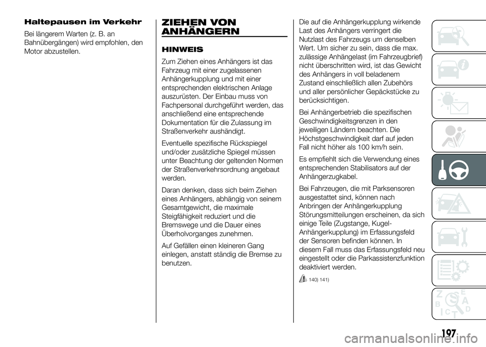 FIAT DUCATO BASE CAMPER 2016  Betriebsanleitung (in German) Haltepausen im Verkehr
Bei längerem Warten (z. B. an
Bahnübergängen) wird empfohlen, den
Motor abzustellen.ZIEHEN VON
ANHÄNGERN
HINWEIS
Zum Ziehen eines Anhängers ist das
Fahrzeug mit einer zugel