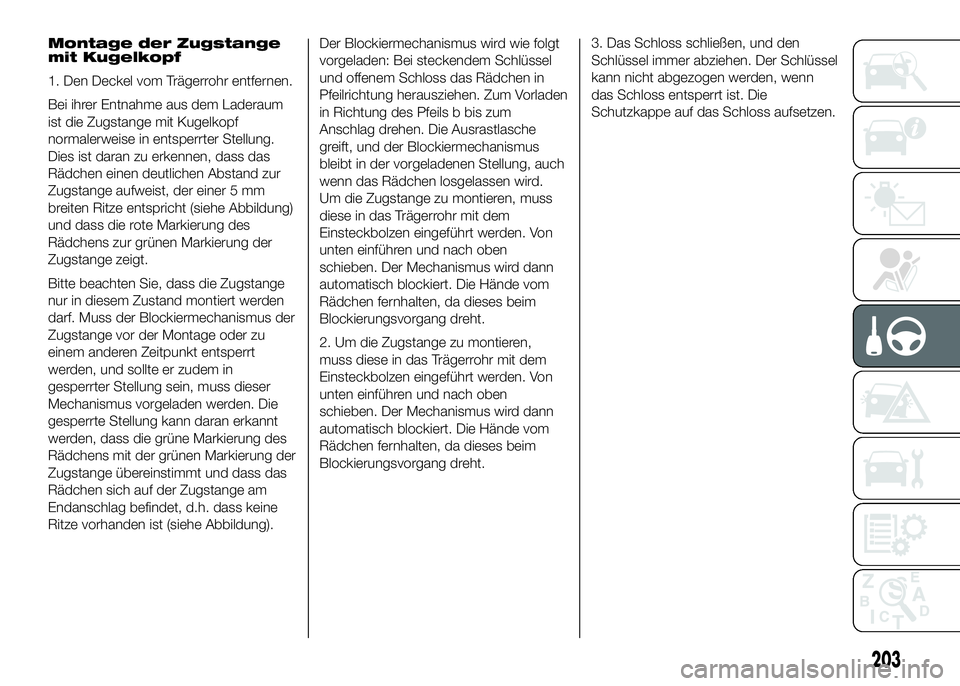 FIAT DUCATO BASE CAMPER 2016  Betriebsanleitung (in German) Montage der Zugstange
mit Kugelkopf
1. Den Deckel vom Trägerrohr entfernen.
Bei ihrer Entnahme aus dem Laderaum
ist die Zugstange mit Kugelkopf
normalerweise in entsperrter Stellung.
Dies ist daran z