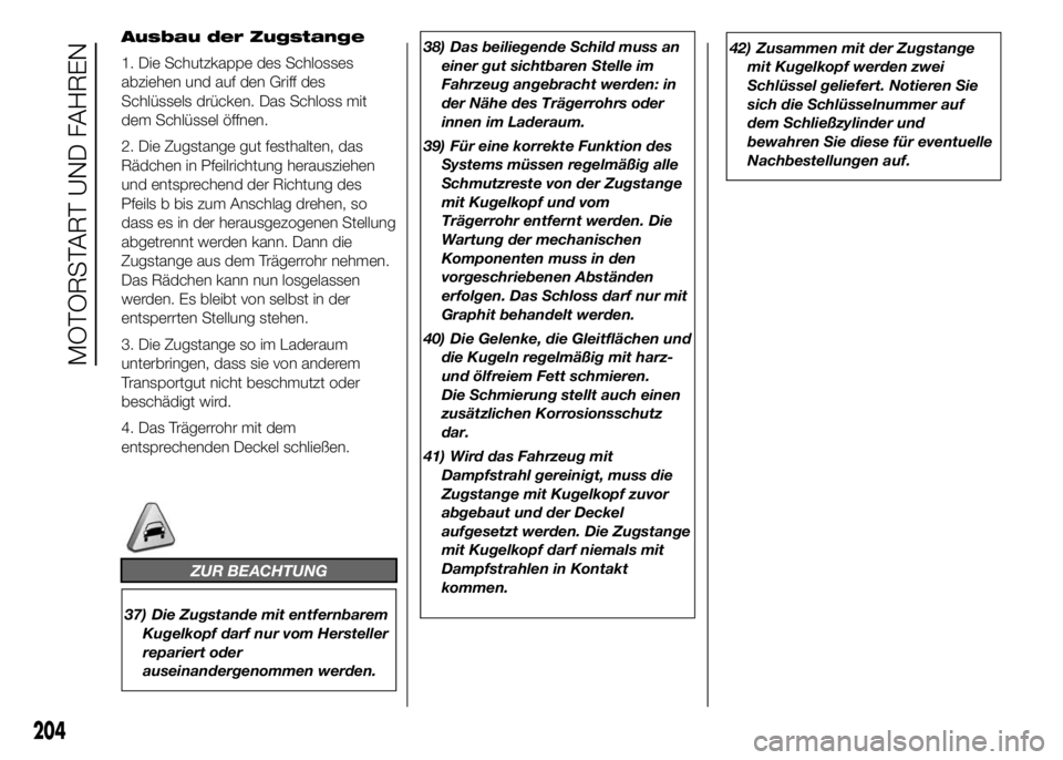 FIAT DUCATO BASE CAMPER 2016  Betriebsanleitung (in German) 38) Das beiliegende Schild muss an
einer gut sichtbaren Stelle im
Fahrzeug angebracht werden: in
der Nähe des Trägerrohrs oder
innen im Laderaum.
39) Für eine korrekte Funktion des
Systems müssen 
