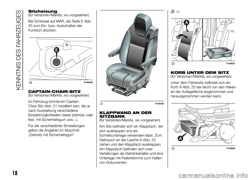 FIAT DUCATO BASE CAMPER 2016 Betriebsanleitung (in German) Sitzheizung
(für Versionen/Märkte, wo vorgesehen)
Bei Schlüssel auf MAR, die Taste E Abb.
20 zum Ein- bzw. Ausschalten der
Funktion drücken.
CAPTAIN-CHAIR-SITZ
(für Versionen/Märkte, wo vorgeseh FIAT DUCATO BASE CAMPER 2016 Betriebsanleitung (in German) Sitzheizung
(für Versionen/Märkte, wo vorgesehen)
Bei Schlüssel auf MAR, die Taste E Abb.
20 zum Ein- bzw. Ausschalten der
Funktion drücken.
CAPTAIN-CHAIR-SITZ
(für Versionen/Märkte, wo vorgeseh