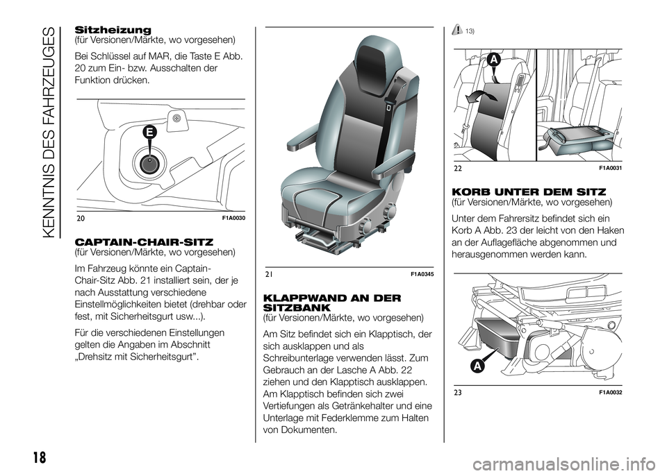 FIAT DUCATO BASE CAMPER 2016  Betriebsanleitung (in German) Sitzheizung
(für Versionen/Märkte, wo vorgesehen)
Bei Schlüssel auf MAR, die Taste E Abb.
20 zum Ein- bzw. Ausschalten der
Funktion drücken.
CAPTAIN-CHAIR-SITZ
(für Versionen/Märkte, wo vorgeseh