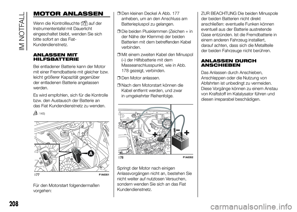 FIAT DUCATO BASE CAMPER 2016  Betriebsanleitung (in German) MOTOR ANLASSEN
Wenn die Kontrollleuchteauf der
Instrumententafel mit Dauerlicht
eingeschaltet bleibt, wenden Sie sich
bitte sofort an das Fiat-
Kundendienstnetz.
ANLASSEN MIT
HILFSBATTERIE
Bei entlade