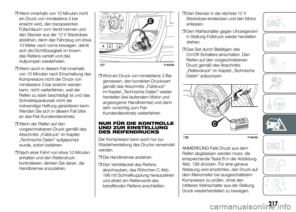 FIAT DUCATO BASE CAMPER 2016  Betriebsanleitung (in German) ❒Wenn innerhalb von 10 Minuten nicht
ein Druck von mindestens 3 bar
erreicht wird, den transparenten
Füllschlauch vom Ventil trennen und
den Stecker aus der 12 V Steckdose
abziehen, dann das Fahrze