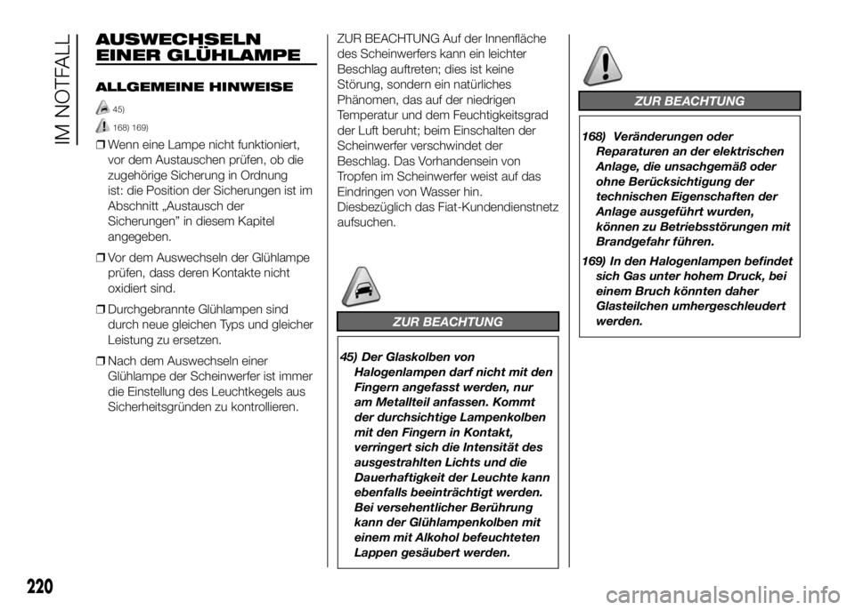 FIAT DUCATO BASE CAMPER 2016  Betriebsanleitung (in German) AUSWECHSELN
EINER GLÜHLAMPE
ALLGEMEINE HINWEISE
45)
168) 169)
❒Wenn eine Lampe nicht funktioniert,
vor dem Austauschen prüfen, ob die
zugehörige Sicherung in Ordnung
ist: die Position der Sicheru