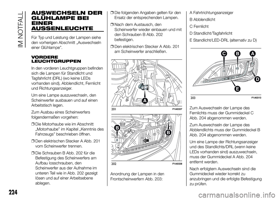 FIAT DUCATO BASE CAMPER 2016  Betriebsanleitung (in German) AUSWECHSELN DER
GLÜHLAMPE BEI
EINER
AUSSENLEUCHTE
Für Typ und Leistung der Lampen siehe
den vorherigen Abschnitt „Auswechseln
einer Glühlampe”.
VORDERE
LEUCHTGRUPPEN
In den vorderen Leuchtgrupp