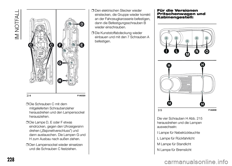FIAT DUCATO BASE CAMPER 2016  Betriebsanleitung (in German) ❒Die Schrauben C mit dem
mitgelieferten Schraubenzieher
herausdrehen und den Lampensockel
herausziehen.
❒Die Lampe D, E oder F etwas
eindrücken, gegen den Uhrzeigersinn
drehen („Bajonettverschl