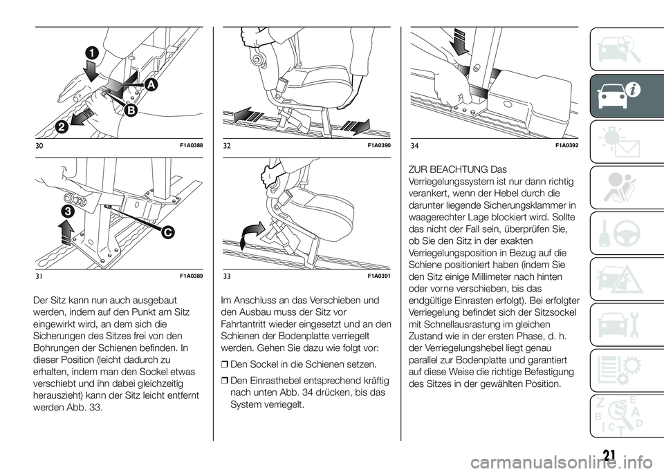 FIAT DUCATO BASE CAMPER 2016 Betriebsanleitung (in German) Der Sitz kann nun auch ausgebaut
werden, indem auf den Punkt am Sitz
eingewirkt wird, an dem sich die
Sicherungen des Sitzes frei von den
Bohrungen der Schienen befinden. In
dieser Position (leicht da FIAT DUCATO BASE CAMPER 2016 Betriebsanleitung (in German) Der Sitz kann nun auch ausgebaut
werden, indem auf den Punkt am Sitz
eingewirkt wird, an dem sich die
Sicherungen des Sitzes frei von den
Bohrungen der Schienen befinden. In
dieser Position (leicht da