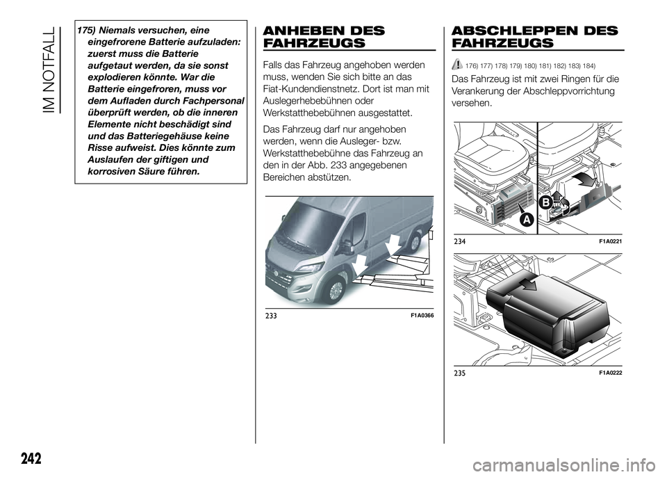 FIAT DUCATO BASE CAMPER 2016  Betriebsanleitung (in German) 175) Niemals versuchen, eine
eingefrorene Batterie aufzuladen:
zuerst muss die Batterie
aufgetaut werden, da sie sonst
explodieren könnte. War die
Batterie eingefroren, muss vor
dem Aufladen durch Fa